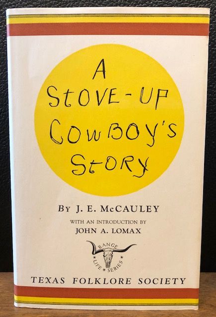 Item #10070 A STOVE-UP COWBOY'S STORY (First edition). J. E. McCauley.