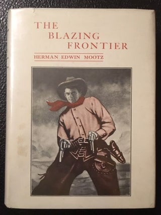Item #10079 THE BLAZING FRONTIER. Herman Edwin Mootz
