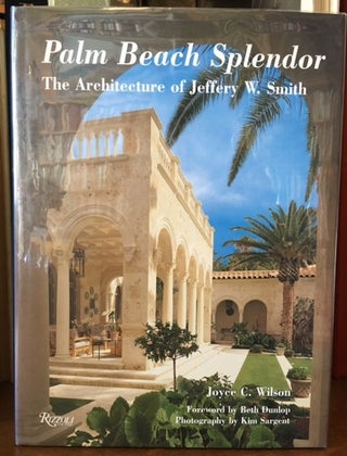 Item #10372 Palm Beach Splendor The Architecture of Jeffery Smith. Joyce C. Wilson