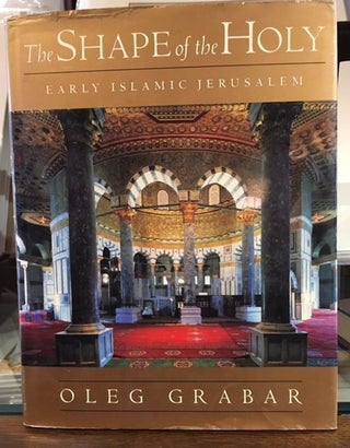 Item #10387 The Shape of the Holy: Early Islamic Jerusalem. Oleg Grabar