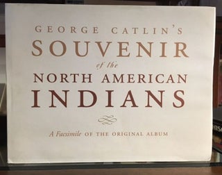 Item #10425 George Catlin's Souvenir of the North American Indians: A Facsimile of the Original...