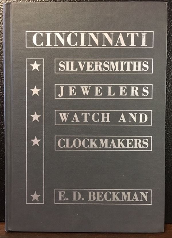 Item #10662 AN IN-DEPTH STUDY OF THE CINCINNATI SILVERSMITHS, JEWELERS, WATCH AND CLOCKMAKERS. Elizabeth D. Beckman.