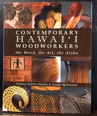 Item #10708 CONTEMPORARY HAWAI'I WOODWORKERS: The Wood, The Art, The Aloha. Tiffany DeEtte...
