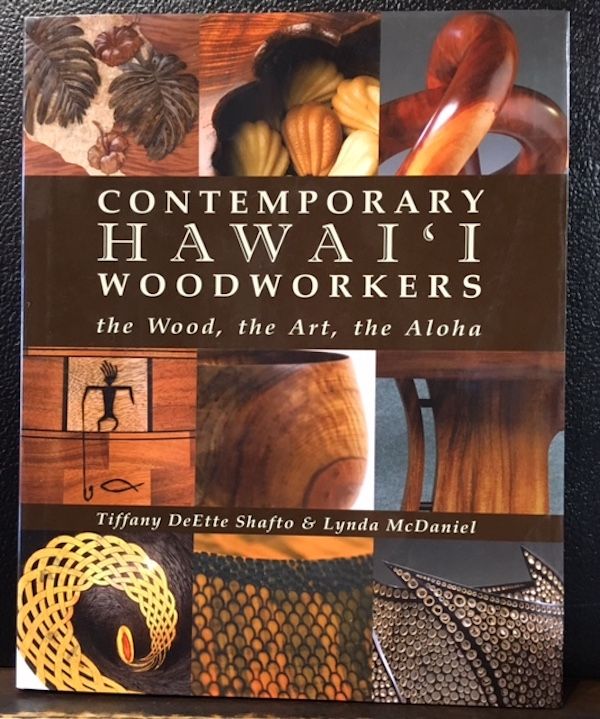Item #10708 CONTEMPORARY HAWAI'I WOODWORKERS: The Wood, The Art, The Aloha. Tiffany DeEtte Shafto, Lynda McDaniel.