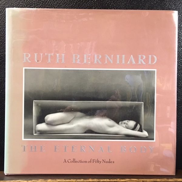 Item #10711 THE ETERNAL BODY: A Collection of Fifty Nudes. Ruth Bernhard.