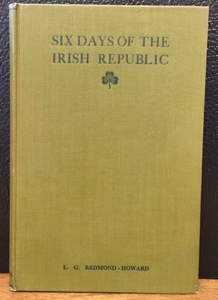 Item #10809 SIX DAYS OF THE IRISH REPUBLIC. L. G. Redmond-Howard