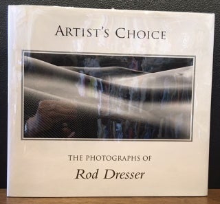Item #10847 ARTIST'S CHOICE, THE PHOTOGRAPHS OF ROD DRESSER. Rod Dresser, Dale W. Stulz
