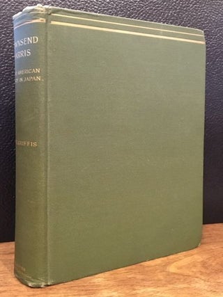 Item #10894 TOWNSEND HARRIS, FIRST AMERICAN ENVOY IN JAPAN. William Elliot Griffis