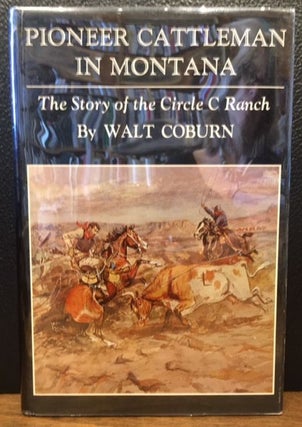 Item #10902 PIONEER CATTLEMAN IN MONTANA. The Story of the Circle C Ranch. Walt Coburn