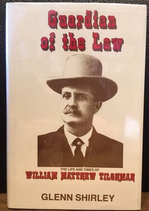 Item #10904 GUARDIAN OF THE LAW, THE LIFE AND TIMES OF WILLIAM MATTHEW TILGHMAN. Glenn Shirley