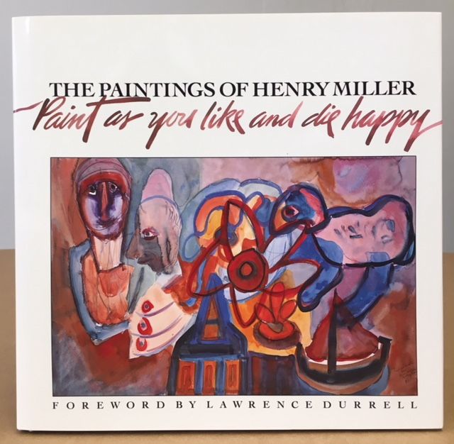 Item #10913 PAINT AS YOU LIKE AND DIE HAPPY: The Paintings of Henry Miller. Henry Miller.