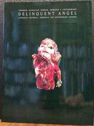 Item #10927 DELINQUENT ANGEL: Australian Historical, Aboriginal and Contemporary Ceramics. Joseph...