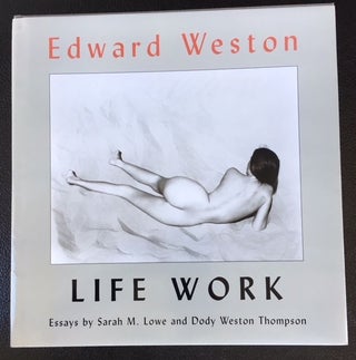 Item #11406 EDWARD WESTON LIFE WORK. Edward Weston, Sarah M. Lowe, Dody Weston Thompson