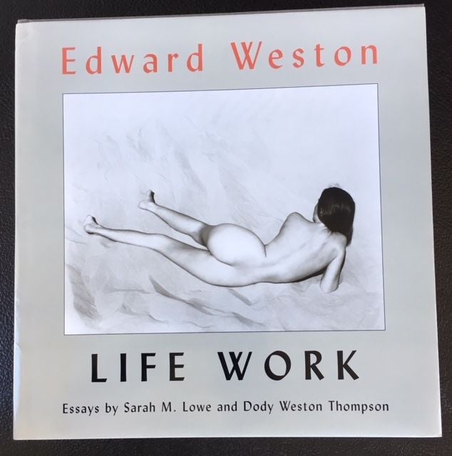 Item #11406 EDWARD WESTON LIFE WORK. Edward Weston, Sarah M. Lowe, Dody Weston Thompson.