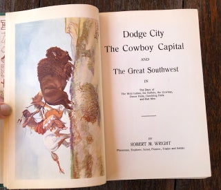 DODGE CITY, The Cowboy Capital , and the Great Southwest in the Days of the Wild Indian, the Buffalo, the Cowboy, Dance Halls, Gambling Halls, and Bad Men