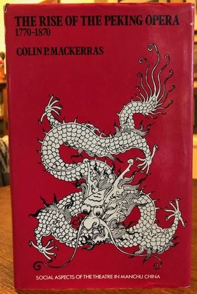 Item #12306 THE RISE OF THE PEKING OPERA 1770-1870. Colin P. Mackerras