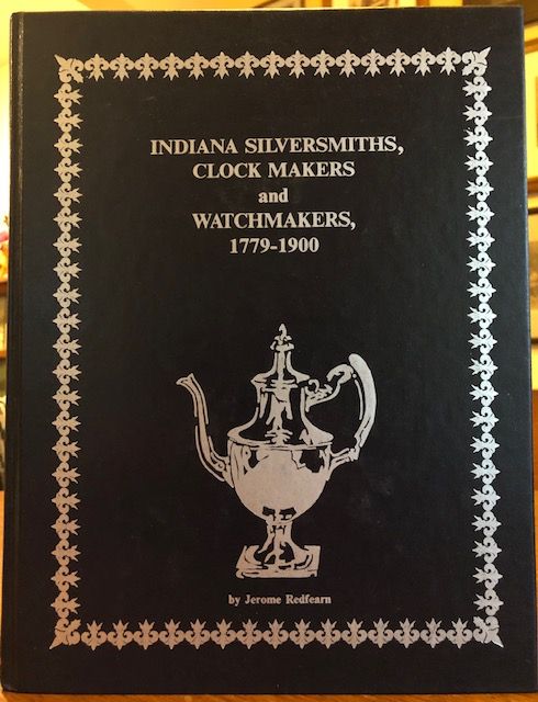 Item #12312 INDIANA SILVERSMITHS, CLOCK MAKERS AND WATCHMAKERS, 1779-1900. Jerome Redfearn.