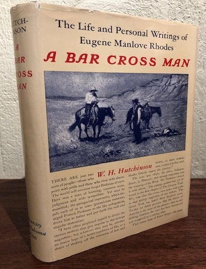 Item #12410 A BAR CROSS MAN. THE LIFE AND PERSONAL WRITINGS OF EUGENE MANLOVE RHODES. W. H Hutchinson.