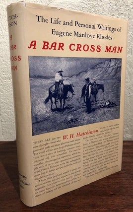 Item #12410 A BAR CROSS MAN. THE LIFE AND PERSONAL WRITINGS OF EUGENE MANLOVE RHODES. W. H....