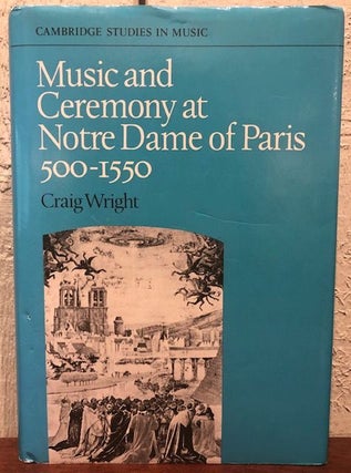 Item #12476 MUSIC AND CEREMONY AT NOTRE DAME OF PARIS 500-1550. Craig Wright
