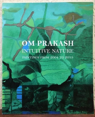 Item #12728 OM PRAKASH: Intuitive Nature Paintings from 2004 to 2015. Patricia Watts, Introduction