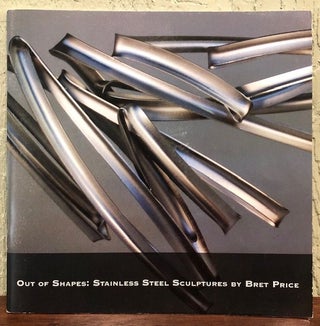 Item #12737 OUT OF SHAPES: STAINLESS STEEL SCULPTURES BY BRET PRICE. Bret Price