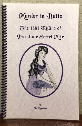 Item #12905 Murder in Butte: The 1881 Killing of Prostitute Sorrel Mike. Jay Moynahan