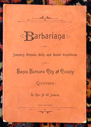 Item #12947 BARBARIANA or Scenery, Climate, Soils and Social Conditions of Santa Barbara City and...