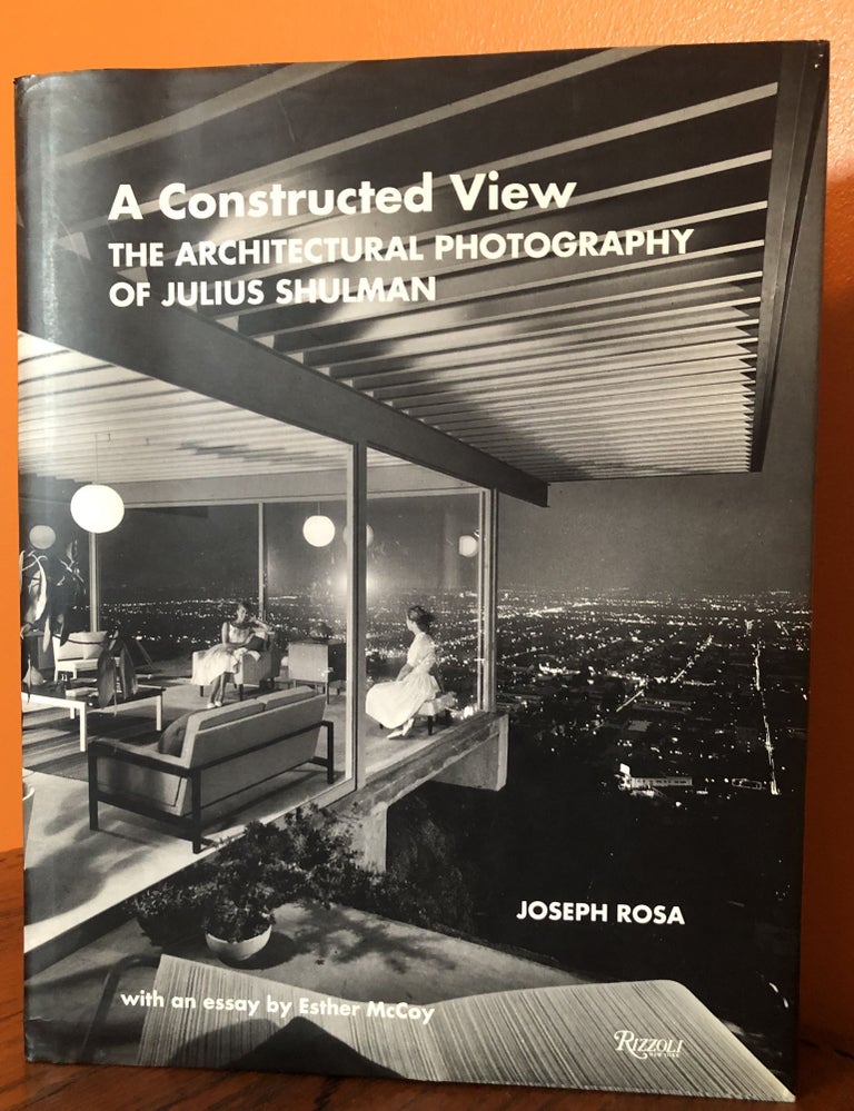 Item #49972 A CONSTRUCTED VIEW. THE ARCHITECTURAL PHOTOGRAPHY OF JULIUS SHULMAN. Joseph Rosa.