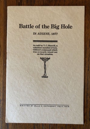 Item #50116 BATTLE OF THE BIG HOLE IN AUGUST, 1877. As told by T. C. Sherrill, a volunteer member...