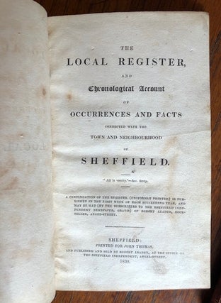 THE LOCAL REGISTER, AND CHRONOLOGICAL ACCOUNT OF OCCURRENCES AND FACTS CONNECTED WITH THE TOWN AND NEIGHBOURHOOD OF SHEFFIELD.