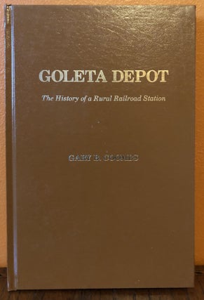 Item #50554 GOLETA DEPOT. The History of a Rural Railroad Station. Gary B. Coombs