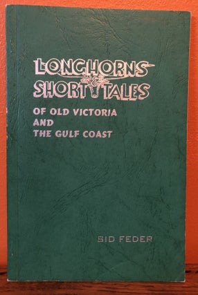 Item #50660 LONGHORNS AND SHORT TALES of Old Victoria and The Gulf Coast. Sid Feder