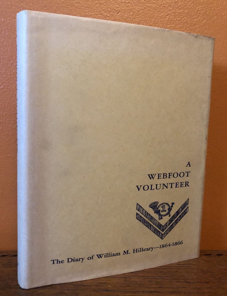 Item #50663 A WEBFOOT VOLUNTEER. The Diary of William M. Hilleary 1864, 1866. William M. Hilleary, Herbert B. Nelson, Preston E. Onstad.