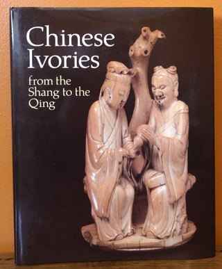 Item #50730 CHINESE IVORIES FROM THE SHANG TO THE QING: An Exhibition Organized by the Oriental...