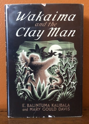 Item #50850 WAKAIMA AND THE CLAY MAN. E. Balintuma Kalibala, Mary Gould Davis