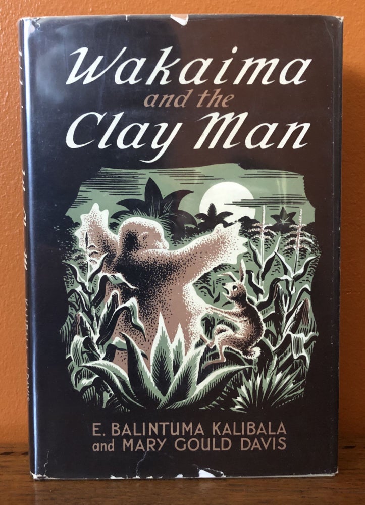 Item #50850 WAKAIMA AND THE CLAY MAN. E. Balintuma Kalibala, Mary Gould Davis.