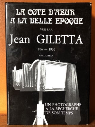 LA COTE d'AZUR à la Belle Epoque vue par JEAN GILETTA 1856 - 1933, un Photographe à la Recherche de Son Temps. (LA COTE d'AZUR at the Belle Epoque seen by JEAN GILETTA 1856 - 1933, a Photographer in Search of His Time)