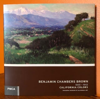 Item #51020 BENJAMIN CHAMBERS BROWN: 1865-1942 California Colors. Scott A. Shields