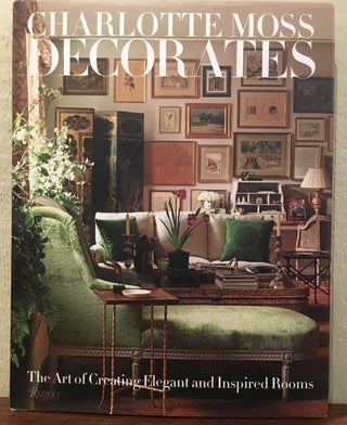Item #51223 CHARLOTTE MOSS DECORATES. The Art of Creating Elegant and Inspired Rooms. Charlotte...