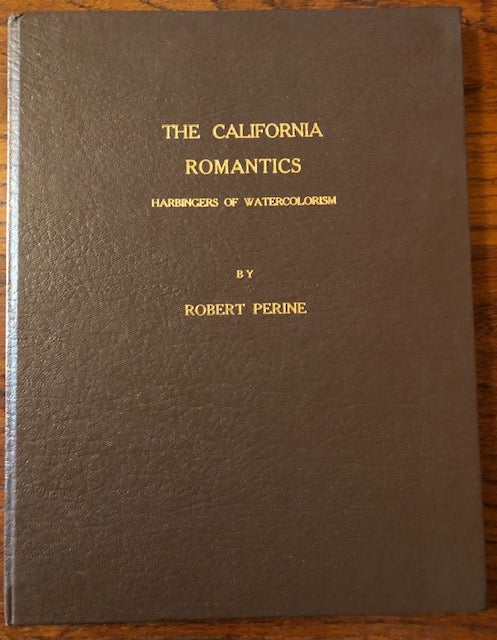 Item #51406 THE CALIFORNIA ROMANTICS, Harbingers of Watercolorism. Robert Perine.