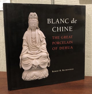 Item #51488 BLANC de CHINE. The Great Porcelain of Dehua. Robert H. Blumenfield