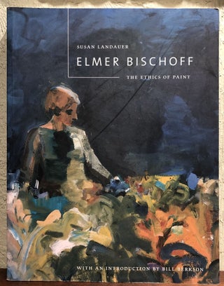 Item #51507 ELMER BISCHOFF: The Ethics of Paint. Susan Landauer