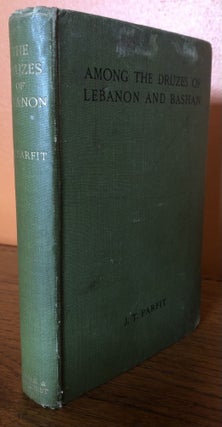 Item #51574 AMONG THE DRUZES OF LEBANON AND BASHAN. J. T. Parfit