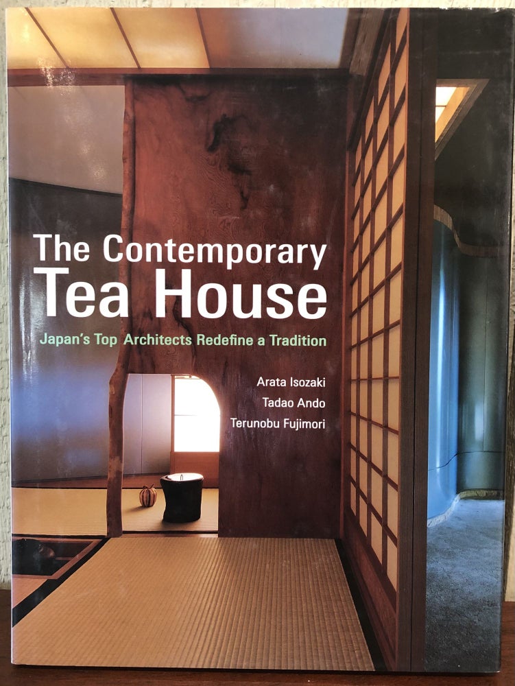 Item #51676 THE CONTEMPORARY TEA HOUSE: Japan's Top Architects Redefine a Tradition. Arata Isozaki, Tadao Ando, Terunobu Fujimoro.