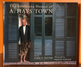 Item #51709 THE LOUISIANA HOUSES OF A. HAYS TOWN. Cyril E. Vetter, Philip Gould, Photographs