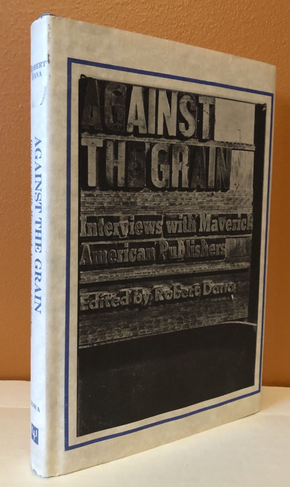 Item #52087 AGAINST THE GRAIN: Interviews with Maverick American Publishers. Robert Dana.