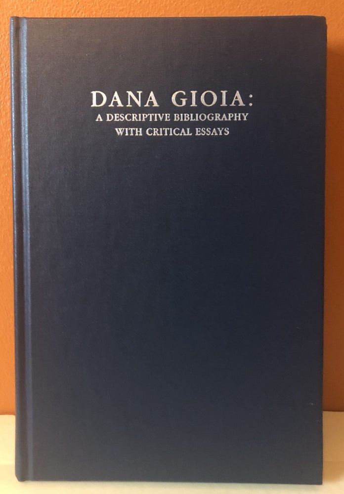 Item #52136 DANA GIOIA: A Descriptive Bibliography With Critical Essays. Jack W. C. Hagstrom, Bill Morgan.