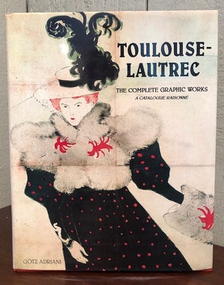 Item #52212 TOULOUSE-LAUTREC: The Complete Graphic Works, A Catalogue Raisonne. Gotz Adriani