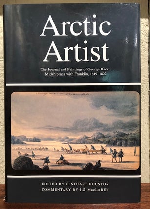 Item #52270 ARTIC ARTIST: The Journal and Paintings of George Back, Midshipman With Franklin,...